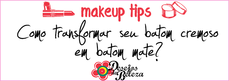 makeup tips 2 - como transformar batom cremoso em batom mate